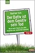 Der Dativ ist dem Genitiv sein Tod. Folge 3. Noch mehr aus dem Irrgarten der deutschen Sprache
