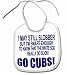 GO CUBS I MAY STILL SLOBBER SMART ENOUGH TO KNOW THE WHITE SOX SUCK FUNNY ITEM TO PROTECT A SHIRT BABY BIB