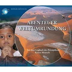 Abenteuer Weltumrundung: Aus dem Logbuch des Privatpiloten Reiner Meutsch