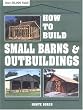 How to Build Small Barns & Outbuildings How to Build Small Barns & Outbuildings