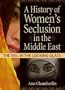 A History of Women's Seclusion in the Middle East: The Veil in the Looking Glass