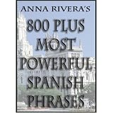 Anna Rivera's 800 Plus Most Powerful Spanish Phrases