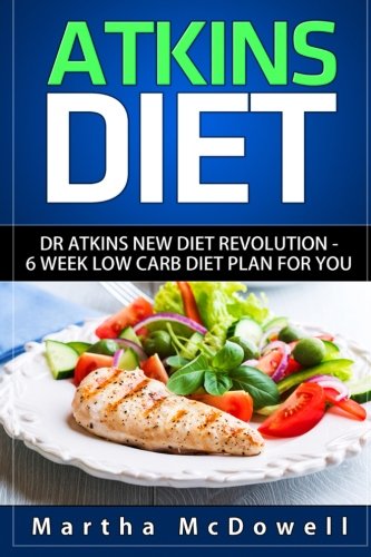 Atkins Diet: Dr. Atkins New Diet Revolution - 6 Week Low Carb Diet Plan for You (Atkins Diet Book, Low Carb Cookbook, Atkins Diet Cookbook, High Protein Cookbook, New Atkins Diet)
