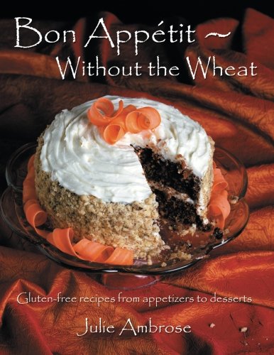 Bon Appetit: Without the Wheat: Gluten-free recipes from appetizers to desserts