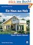 Ein Haus aus Holz: Planen, Bauen, Wohnen
