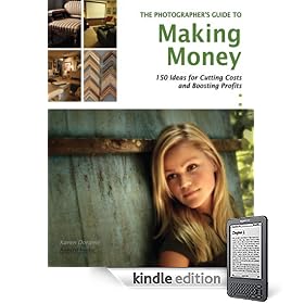 The Photographer's Guide to Making Money: 150 Ideas for Cutting Costs and Boosting Profits