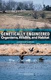 Genetically Engineered Organisms, Wildlife, and Habitat: A Workshop Summary
