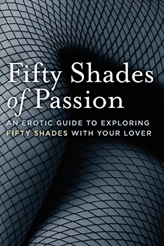 Fifty Shades of Passion: An Erotic Guide to Exploring Fifty Shades with Your Lover