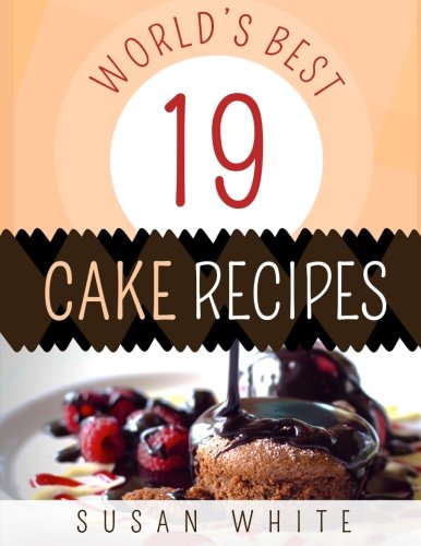19 World's Best Cake Recipes: Quick & Easy Recipes For Making Delicious Cakes That Will Rock Your World