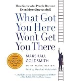 What Got You Here Won t Get You There: How Successful People Become Even More Successful [Audio CD]