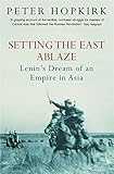 Setting the East Ablaze: Lenin's Dream of an Empire in Asia
