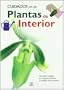 Cuidados de las plantas de interior/ The Care of Indoor Plants: Una guia completa de consejos practicos y cuidados de las plantas / A complete guide ... advise and care of plants (Spanish Edition)