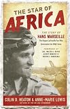 The Star of Africa: The Story of Hans Marseille, the Rogue Luftwaffe Ace Who Dominated the WWII Skies [Hardcover] [2012] First Edition Ed. Colin D. Heaton, Anne-Marie Lewis, Walter J. Boyne, Albert H. Wunsch III