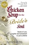 Chicken Soup for the Bride's Soul: Stories of Love, Laughter and Commitment to Last a Lifetime (Canfield, Jack)