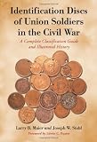 Identification Discs Of Union Soldiers In The Civil War: A Complete Classification Guide and Illustrated History