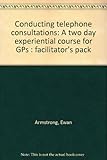 Conducting telephone consultations : a two day experiential course for GPs : facilitator's pack