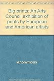 Big prints : an Arts Council exhibition of prints by European and American artists