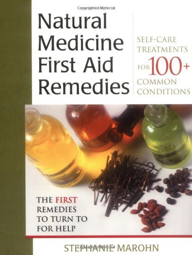 Natural Medicine First Aid Remedies: Self-care Treatments for 100 Common Conditions