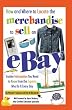 How and Where to Locate the Merchandise to Sell on eBay: Insider Information You Need to Know from the Experts Who Do It Every Day