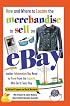 How and Where to Locate the Merchandise to Sell on eBay: Insider Information You Need to Know from the Experts Who Do It Every Day