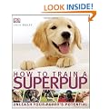 How to Train a Superpup: Unleash your puppy's potential