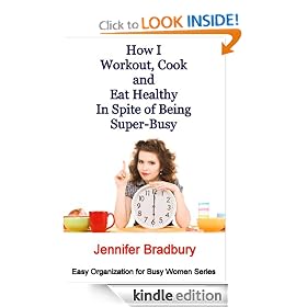 How I Workout, Cook and Eat Healthy in Spite of Being Super-Busy (Easy Organization for Busy Women Series)