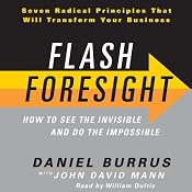 Flash Foresight: How to See the Invisible and Do the Impossible | [Daniel Burrus, John David Mann]