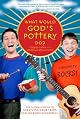 What Would God's Pottery Do?: The Ultimate Guide to Surviving Your Teens and/or Being Successful!
