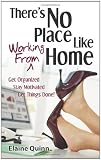 There's No Place Like Working From Home: Get Organized, Stay Motivated, Get Things Done!