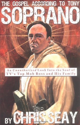 The Gospel According to Tony Soprano: An Unauthorized Look Into the Soul of TV's Top Mob Boss and His Family