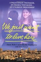 We Just Want To Live Here: A Palestinian Teenager, an Israeli Teenager, An Unlikely Friendship
