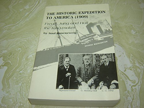 The historic expedition to America (1909): Freud, Jung, and Hall the king-maker, with G. Stanley Hall as host and William James as guest