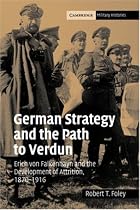 German Strategy and the Path to Verdun: Erich Von Falkenhayn and the Development of Attrition, 1870-1916 (Cambridge Military Histories)