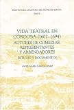 Vida teatral en Cordoba (1602-1694) : autores de comedias, representantes y arrendadores : estudio y documentos