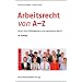 Arbeitsrecht von A - Z: Rund 650 Stichw�rter zum aktuellen Recht