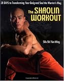 The Shaolin Workout: 28 Days to Transforming Your Body and Soul the Warrior's Way