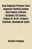 New England Patriots: New England Patriots|zahlen Und Fakten, Gillette Stadium, Gil Santos, Robert K. Kraft, Foxboro Stadium, Snowplow-Spiel (German Edition)