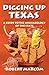 Digging Up Texas: A Guide to the Archaeology of the State