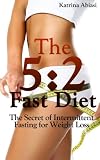 The 5:2 Fast Diet: The Secret of Intermittent Fasting for Weight Loss