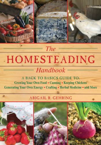 The Homesteading Handbook: A Back to Basics Guide to Growing Your Own Food, Canning, Keeping Chickens, Generating Your Own Energy, Crafting, Herbal Medicine, and More (Back to Basics Guides)