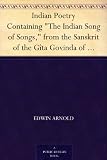 Indian Poetry Containing "The Indian Song of Songs," from the Sanskrit of the G&Atilde;&reg;ta Govinda of Jayadeva, Two books from "The Iliad Of India" (Mah&Atilde;&iexcl;bh&Atilde;&iexcl;rata), ... of the Hitopadesa, and other Oriental Poems.