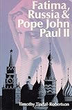 Fatima, Russia and Pope John Paul II : how Mary intervened to deliver Russia from Marxist atheism May 13, 1981-December 25, 1991