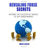 Revealing FOREX Secrets: Become the Successful Trader to Top FOREX Market