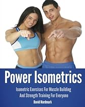 Power Isometrics: The Complete Course that allows you to Build a Strong and Athletic Body in only 30 minutes a Day! (Animal Kingdom Workouts)