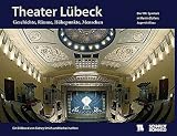 Theater Lübeck: Geschichte, Räume, Höhepunkte, Menschen. Die 100. Spielzeit in Martin Dülfers Jugendstilbau