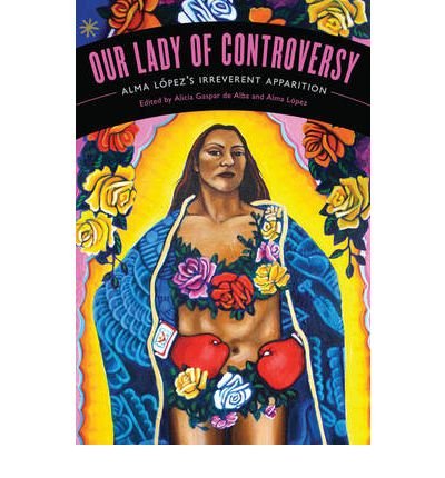 [(Our Lady of Controversy: Alma Lopez's 