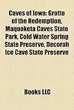 Caves of Iowa: Grotto of the Redemption, Maquoketa Caves State Park, Cold Water Spring State Preserve, Decorah Ice Cave State Preserv-
