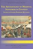 The archaeology of medieval Novgorod in context : studies in centre/periphery relations