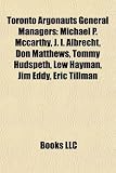 Produkt-Bild: Toronto Argonauts General Managers: Michael P. McCarthy, J. I. Albrecht, Don Matthews, Tommy Hudspeth, Lew Hayman, Jim Eddy, Eric Tillman