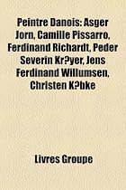 Peintre Danois: Asger Jorn, Camille Pissarro, Ferdinand Richardt, Peder Severin Kryer, Jens Ferdinand Willumsen, Christen Kbke